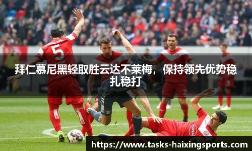 拜仁慕尼黑轻取胜云达不莱梅，保持领先优势稳扎稳打